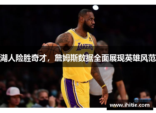 湖人险胜奇才，詹姆斯数据全面展现英雄风范