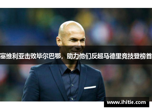 塞维利亚击败毕尔巴鄂，助力他们反超马德里竞技登榜首
