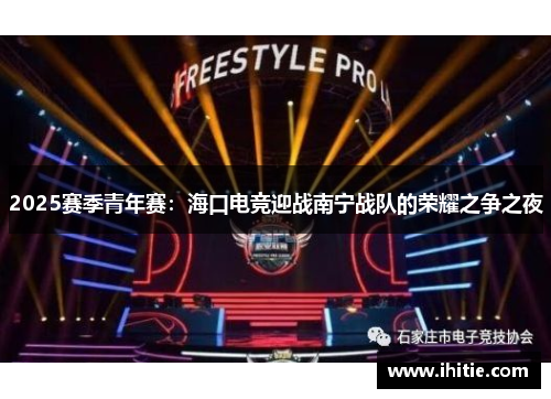 2025赛季青年赛：海口电竞迎战南宁战队的荣耀之争之夜