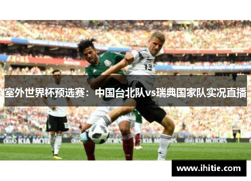 室外世界杯预选赛：中国台北队vs瑞典国家队实况直播